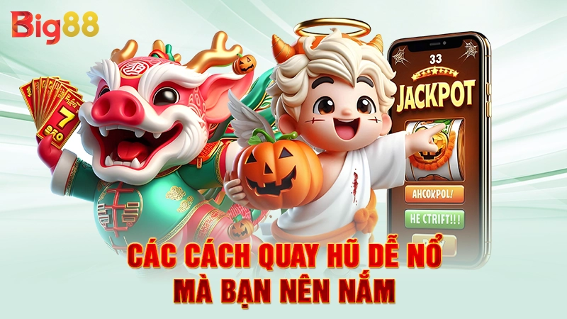 Các cách quay hũ dễ nổ mà bạn nên nắm