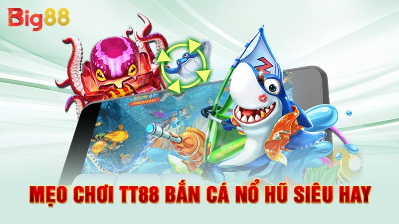 Mẹo chơi TT88 bắn cá nổ hũ siêu hay