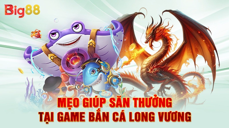 Mẹo giúp săn thưởng tại game bắn cá long vương