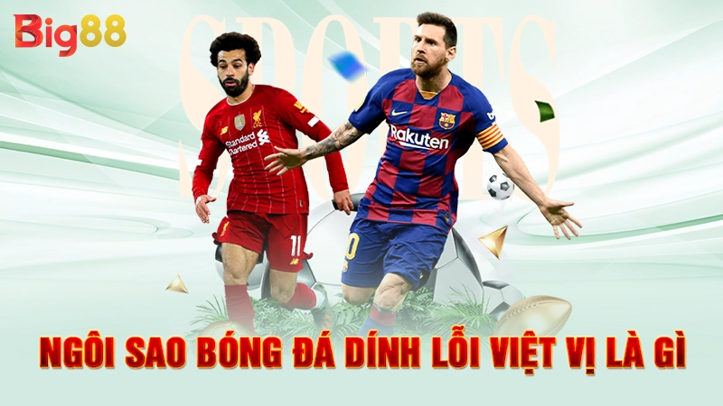 Ngôi sao bóng đá dính lỗi việt vị là gì
