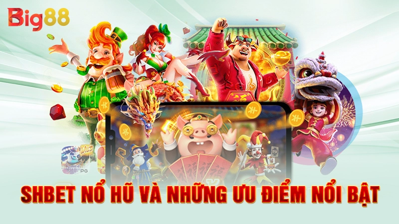 SHBET nổ hũ và những ưu điểm nổi bật