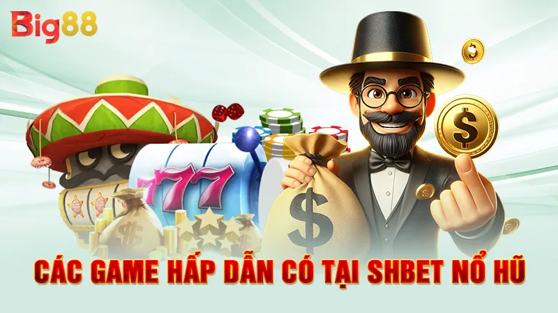 SHBET Nổ Hũ 4 Các game hấp dẫn có tại SHBET nổ hũ