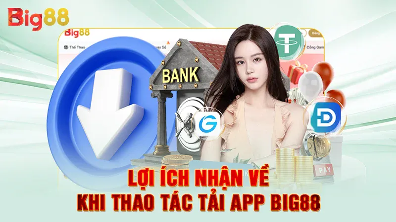 Tải App Big88 2 Lợi ích hội viên nhận được khi tải app Big88 thành công