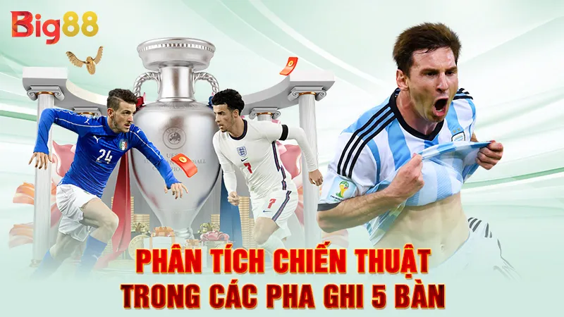 Phân tích chiến thuật trong các pha ghi 5 bàn