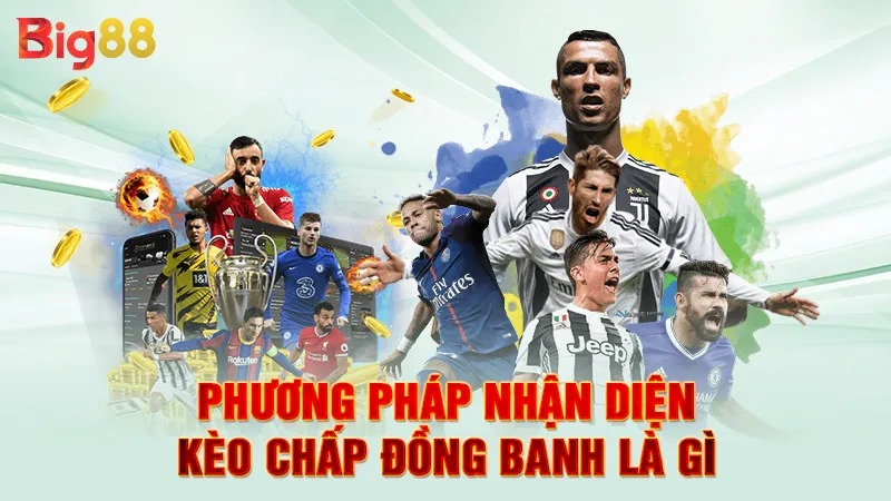 Phương pháp nhận diện kèo chấp đồng banh là gì