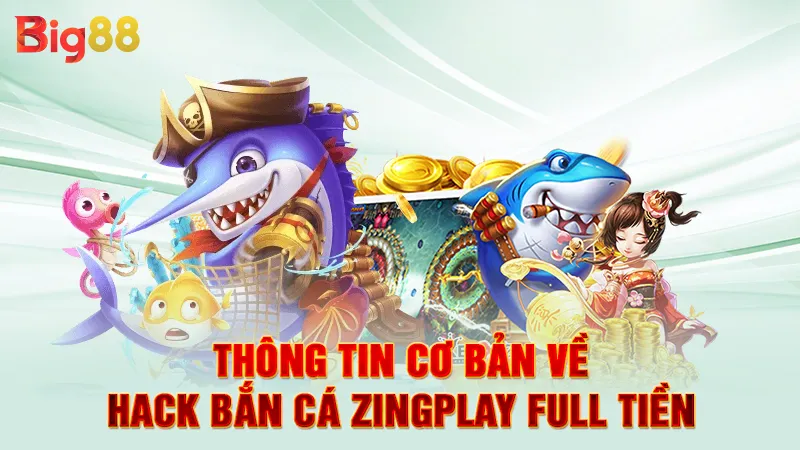 Thông tin cơ bản về hack bắn cá zingplay full tiền
