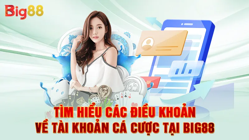 Điều Khoản & Điều Kiện 1 Tìm hiểu các điều khoản về tài khoản cá cược tại Big88