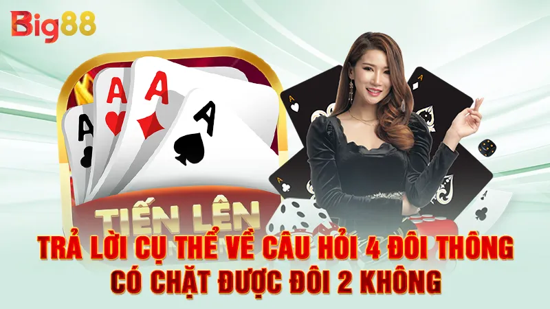 4 Đôi Thông Có Chặt Được Đôi 2 Không 3 Trả lời cụ thể về câu hỏi 4 đôi thông có chặt được đôi 2 không