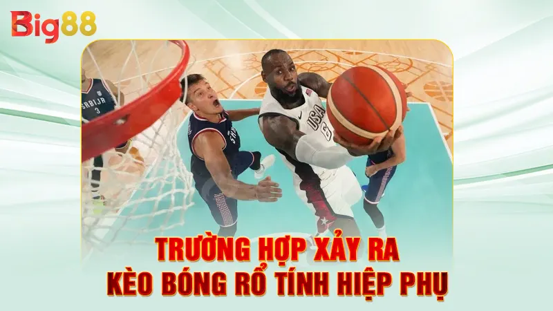 Kèo Bóng Rổ Có Tính Hiệp Phụ Không 2 Trường hợp xảy ra kèo bóng rổ tính hiệp phụ